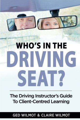 Who's In The Driving Seat: The Driving Instructor's Guide to Client-Centred Learning